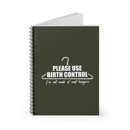 Please Use Birth Control - I'm Not Made Of Coat Hangers - Spiral Notebook