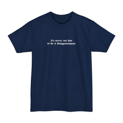 It's Never Too Late To Be A Disappointment - Men's Tall T-Shirt