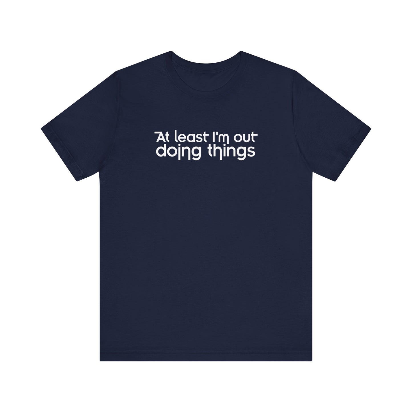 At Least I'm Out Doing Things - Men's T-Shirt