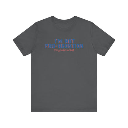 I'm Not Pro-Abortion. I'm Amateur At Best. - Men's T-Shirt