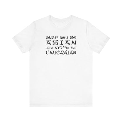 Once You Go Asian You Never Go Caucasian - Men's T-Shirt