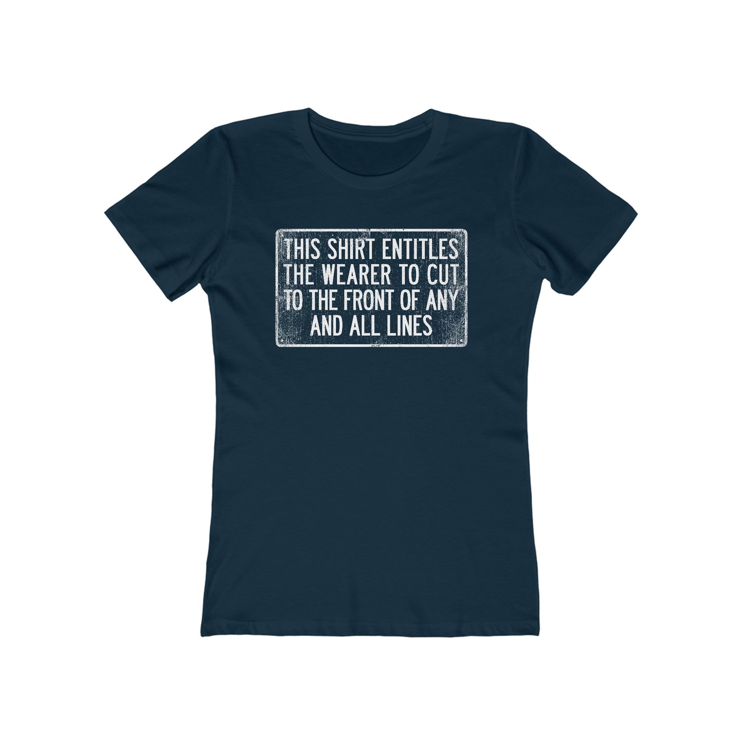 This Shirt Entitles The Wearer To Cut To The Front Of Any And All Lines  - Women’s T-Shirt