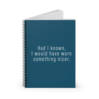 Had I Known I Would Have Worn Something Nicer. - Spiral Notebook