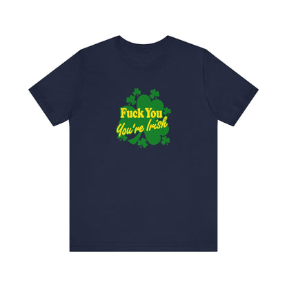 Fuck You - You're Irish - Men's T-Shirt