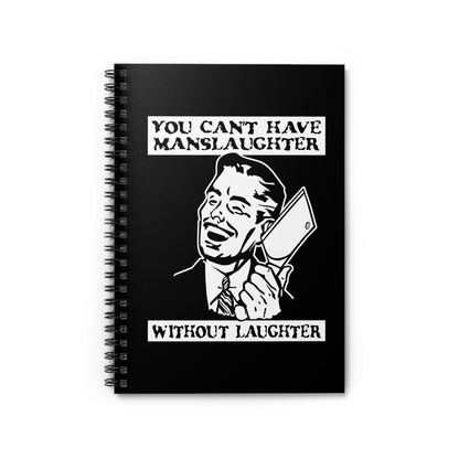 You Can't Have Manslaughter Without Laughter - Spiral Notebook