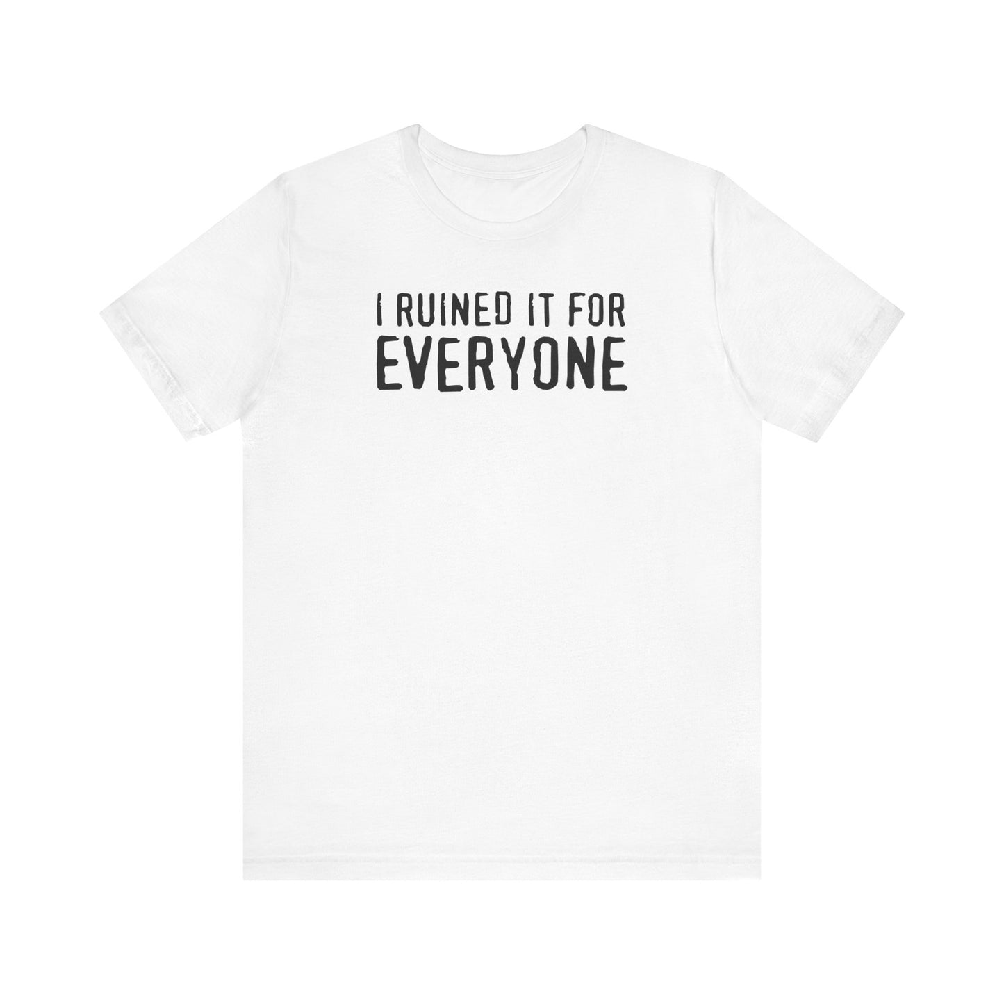 I Ruined It For Everyone - Men's T-Shirt