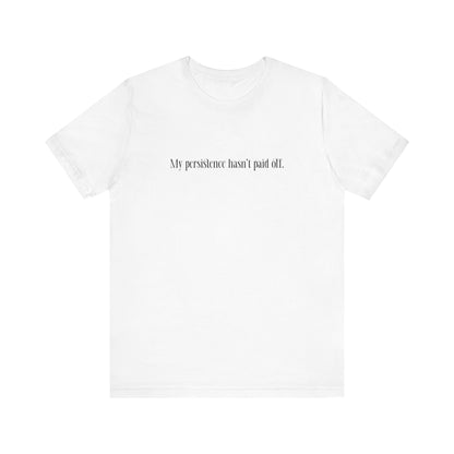 My Persistence Hasn't Paid Off - Men's T-Shirt