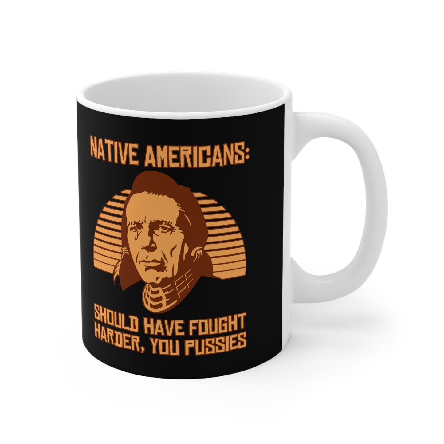 Native Americans - Should Have Fought Harder You Pussies - Mug