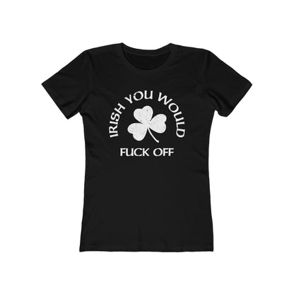 Irish You Would Fuck Off - Women’s T-Shirt