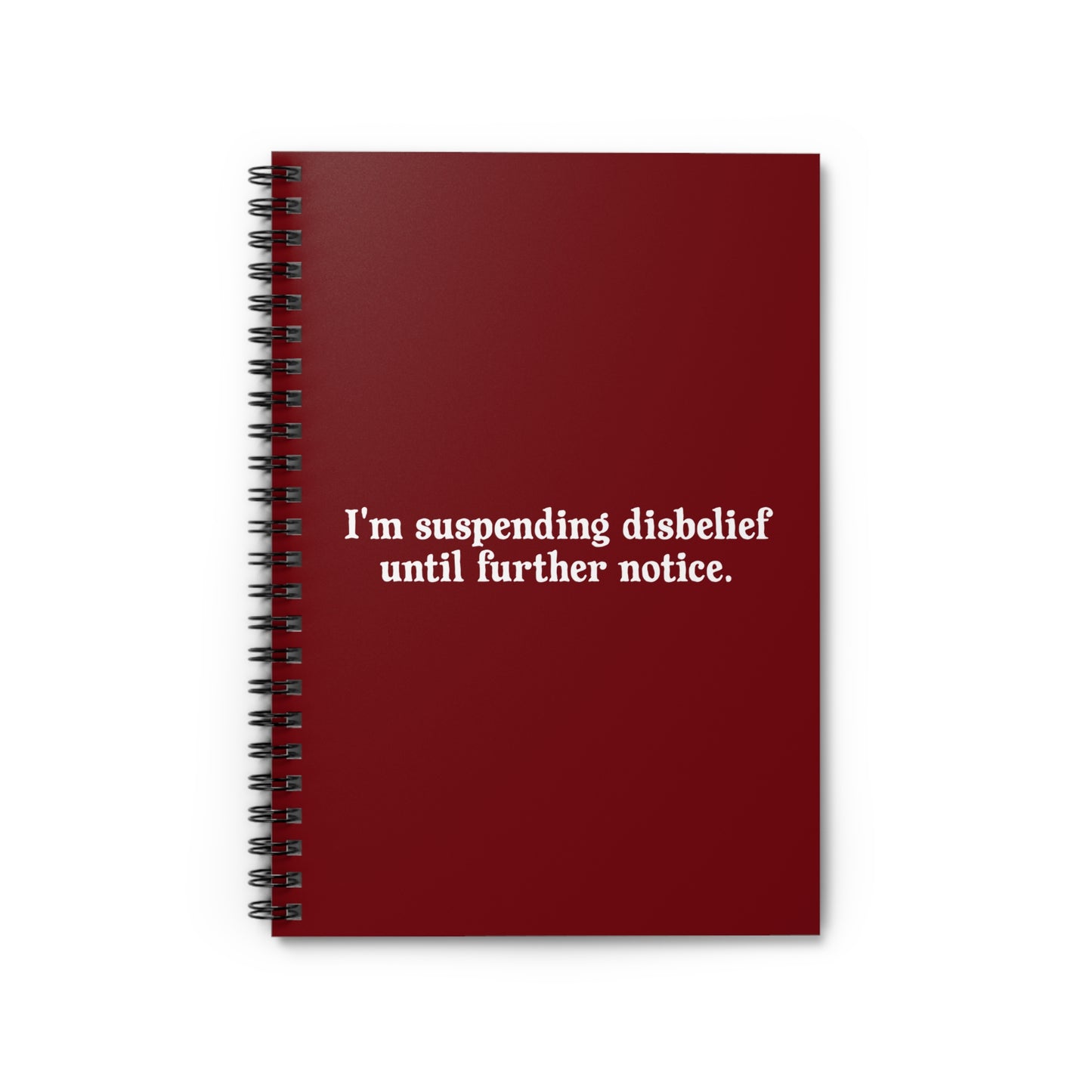 I'm Suspending Disbelief Until Further Notice - Spiral Notebook