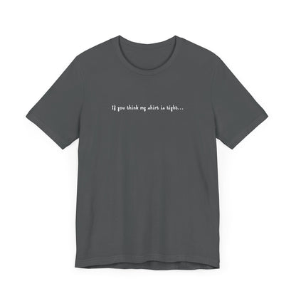 If You Think My Shirt Is Tight... - Men's T-Shirt