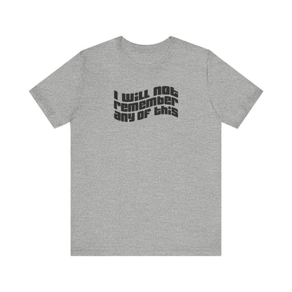 I Will Not Remember Any Of This - Men's T-Shirt