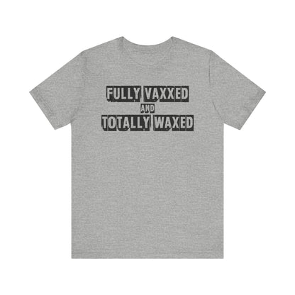 Fully Vaxxed And Totally Waxed - Men's T-Shirt