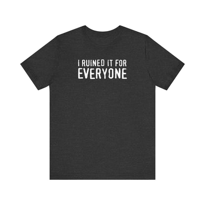 I Ruined It For Everyone - Men's T-Shirt