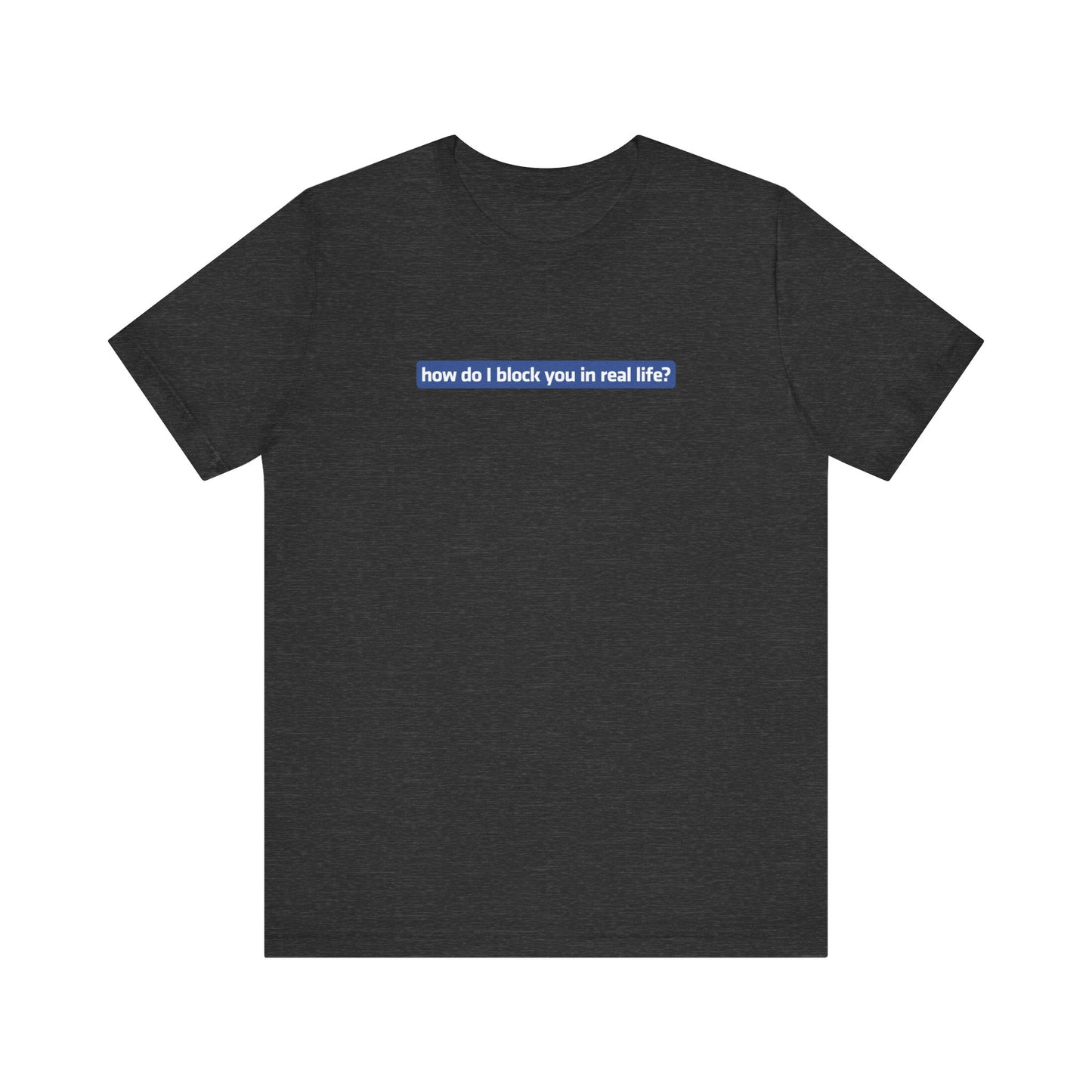 How Do I Block You In Real Life? - Men's T-Shirt