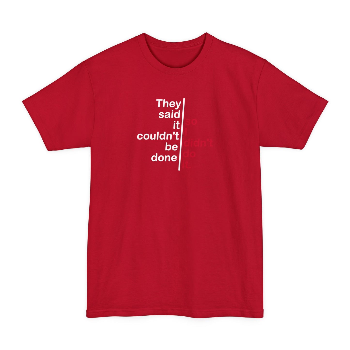 They Said It Couldn't Be Done - So I Didn't Do It. - Men's Tall T-Shirt