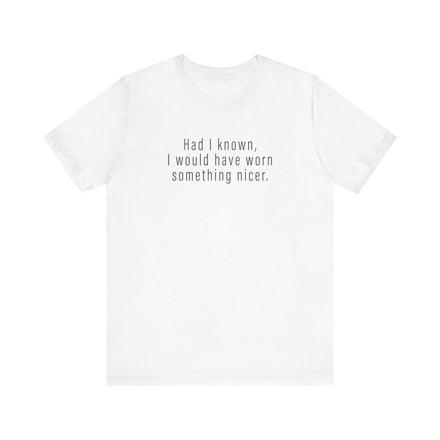 Had I Known I Would Have Worn Something Nicer. - Men's T-Shirt