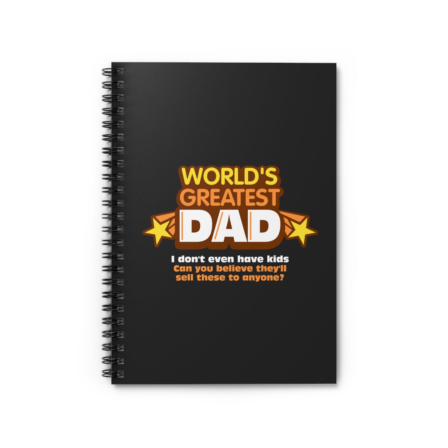 World's Greatest Dad - I Don't Even Have Kids. Can You Believe They'Ll Sell These To Anyone? - Spiral Notebook