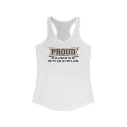 Proud Of Something My Kid May Or May Not Have Done - Women's Racerback Tank