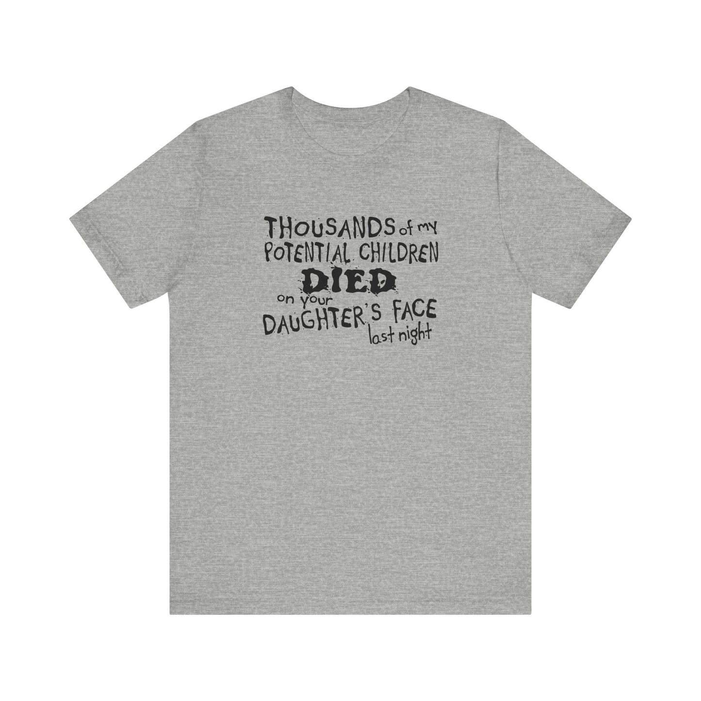 Thousands Of My Potential Children Died On Your Daughter's Face Last Night - Men's T-Shirt