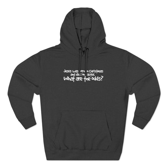 Jesus Was Born On Christmas And Died On Easter - What Are The Odds? - Hoodie