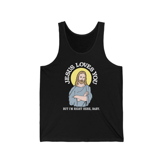 Jesus Loves You But I'm Right Here Baby.  - Unisex Tank