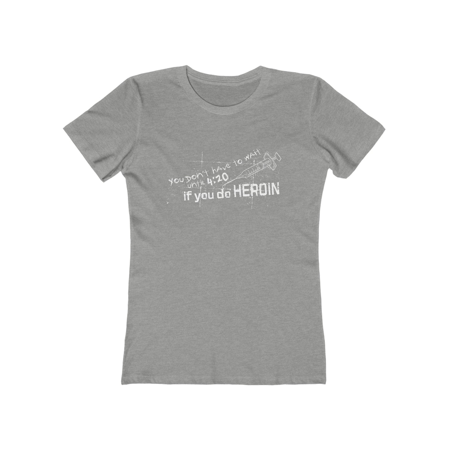 You Don't Have To Wait Until 4:20 If You Do Heroin - Women’s T-Shirt