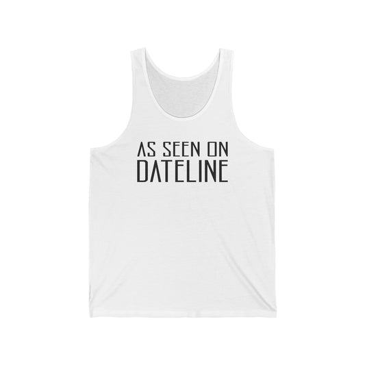 As Seen On Dateline  - Unisex Tank