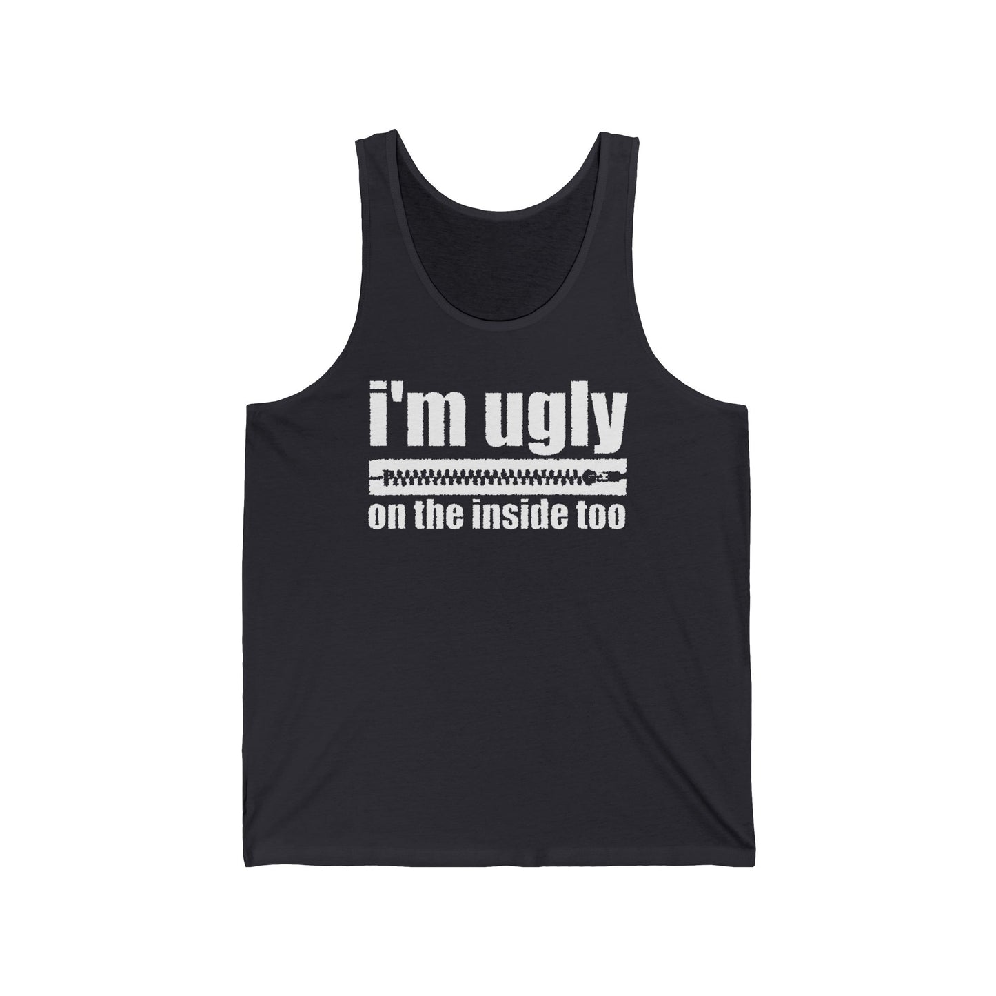 I'm Ugly On The Inside Too - Unisex Tank