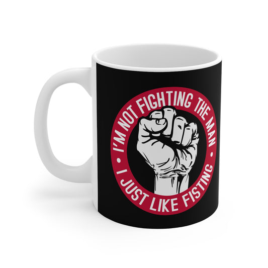 I'm Not Fighting The Man - I Just Like Fisting - Mug