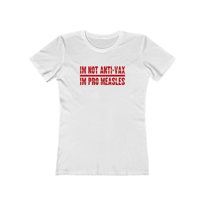 I'm Not Anti-Vax I'm Pro Measles - Women's T-Shirt