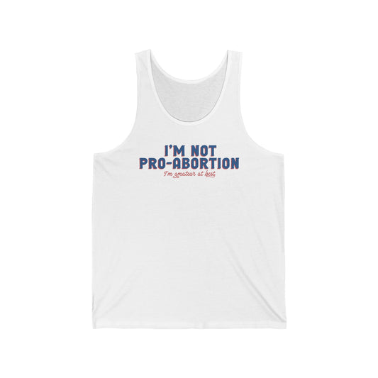 I'm Not Pro-Abortion. I'm Amateur At Best. - Unisex Tank