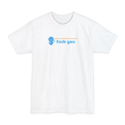 I Don't Need 140 Characters To Say Fuck You - Men's Tall T-Shirt