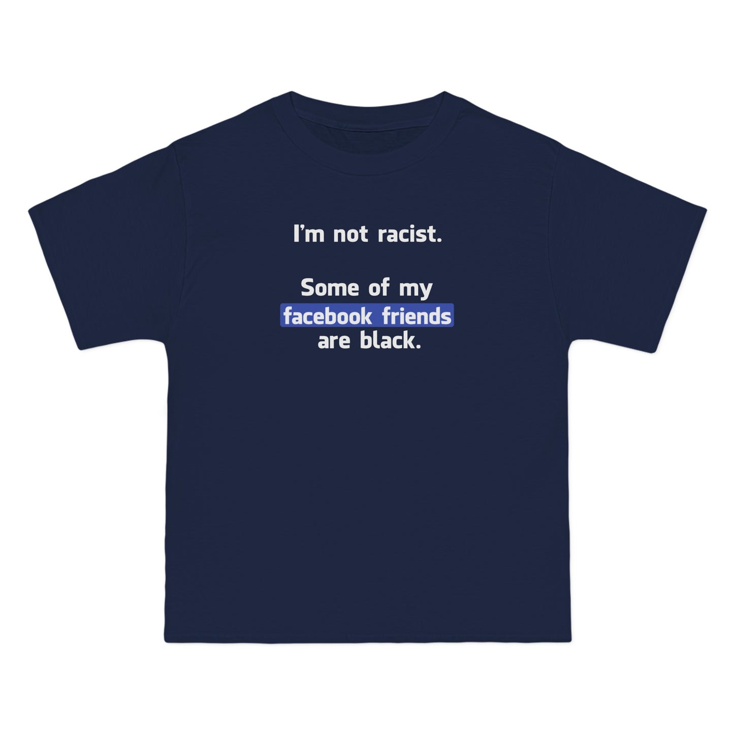 I'm Not Racist. Some Of My Facebook Friends Are Black. - Men's Heavyweight T-Shirt