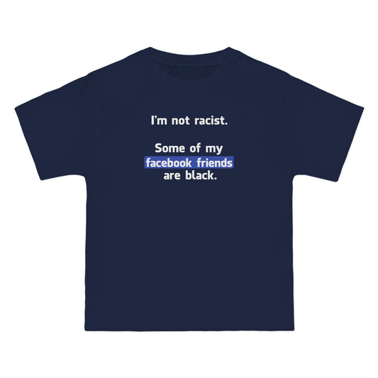 I'm Not Racist. Some Of My Facebook Friends Are Black. - Men's Heavyweight T-Shirt