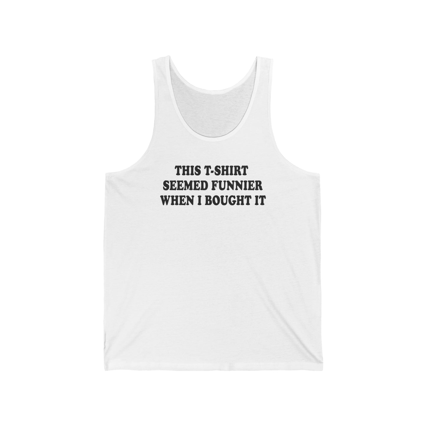 This T-Shirt Seemed Funnier When I Bought It - Unisex Tank