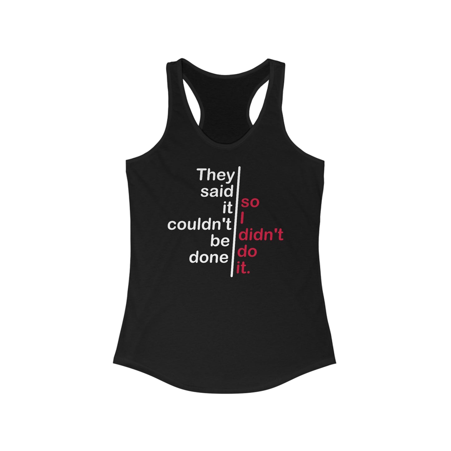 They Said It Couldn't Be Done - So I Didn't Do It. - Women's Racerback Tank