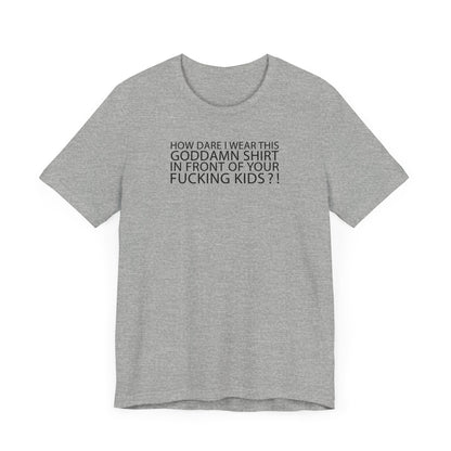 How Dare I Wear This Goddamn Shirt - Men's T-Shirt