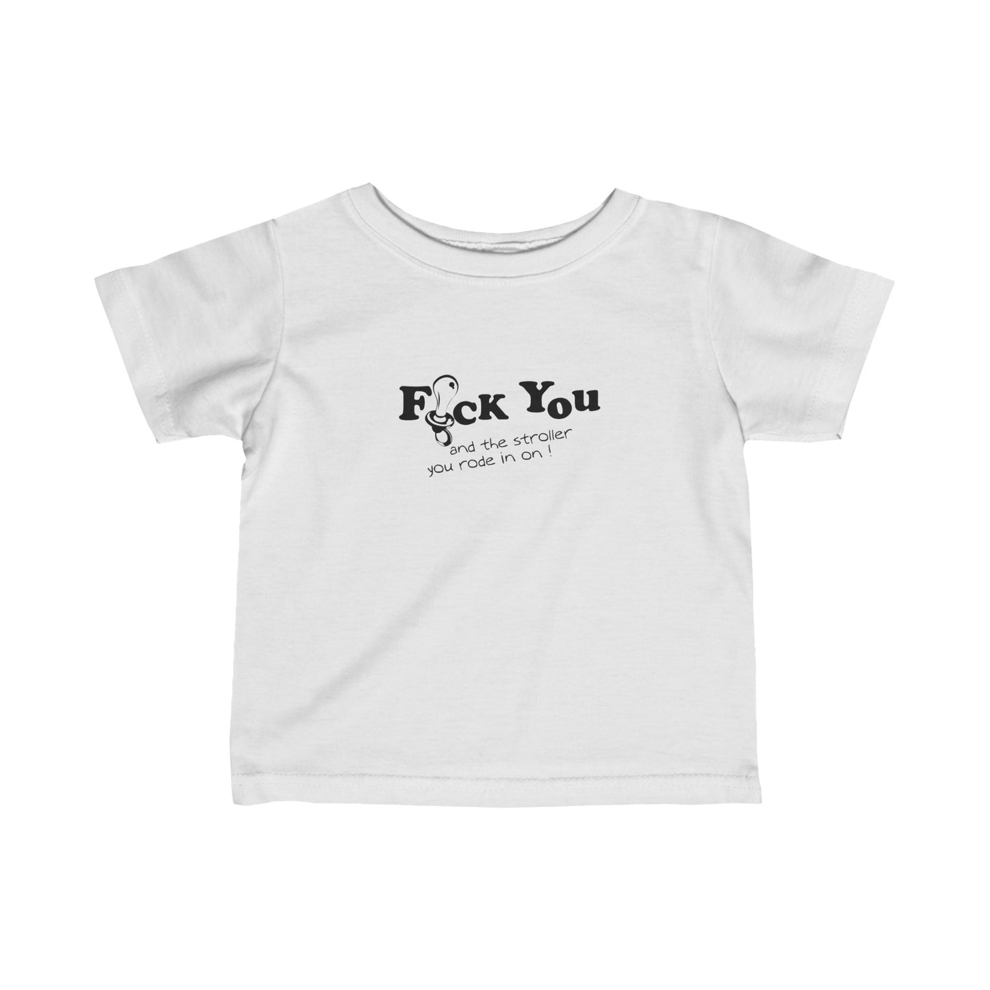 Fuck You And The Stroller You Rode In On!  - Baby T-Shirt