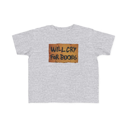 Will Cry For Boobs - Toddler T-Shirt