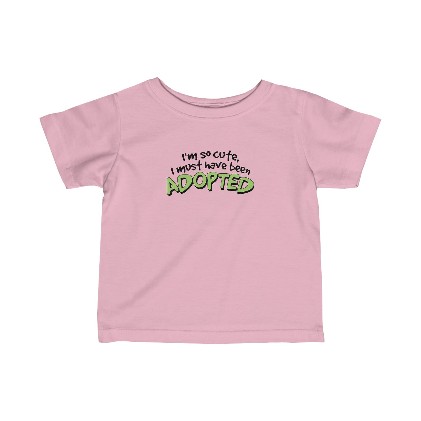 I'm So Cute I Must Have Been Adopted - Baby T-Shirt