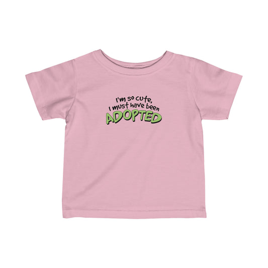 I'm So Cute I Must Have Been Adopted - Baby T-Shirt