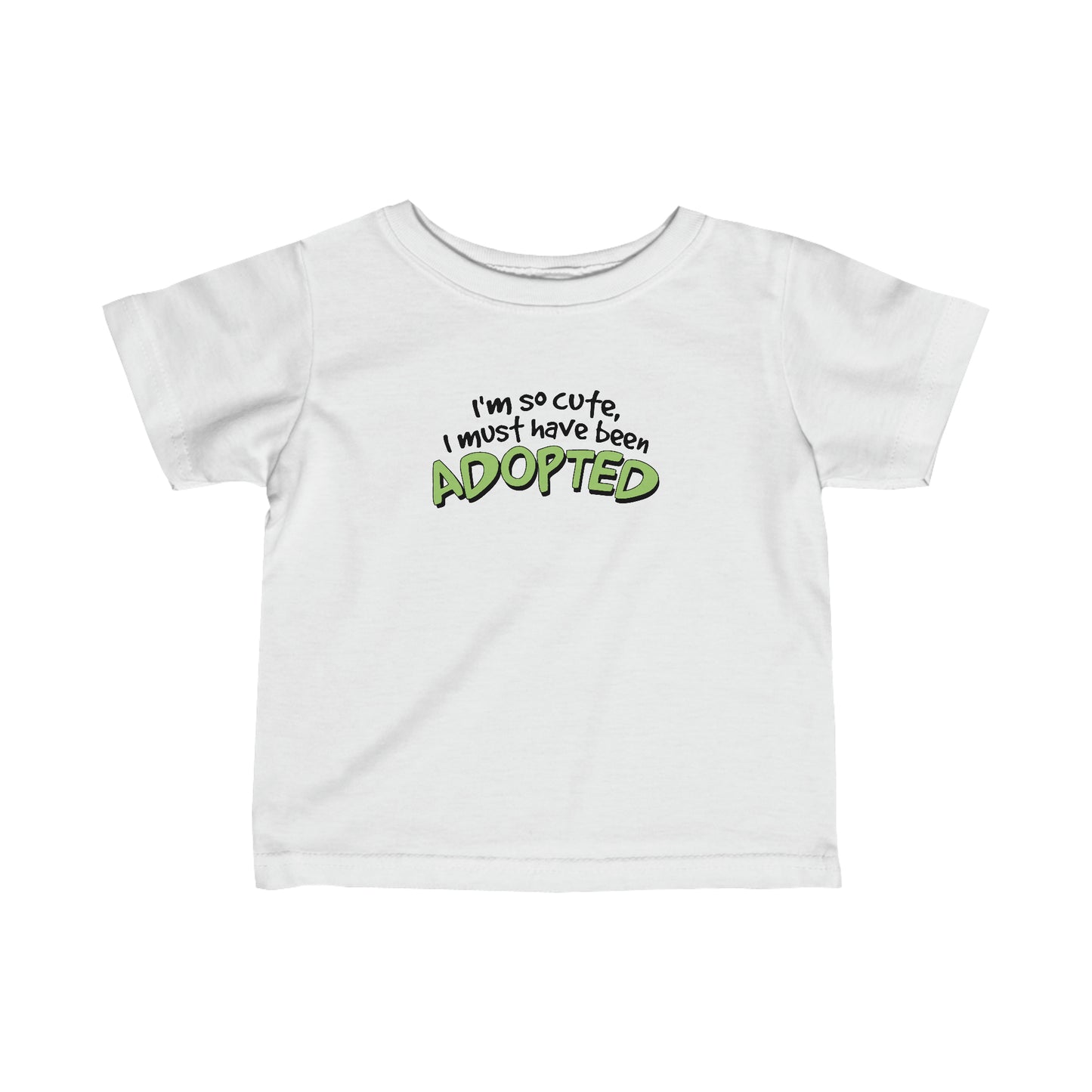 I'm So Cute I Must Have Been Adopted - Baby T-Shirt