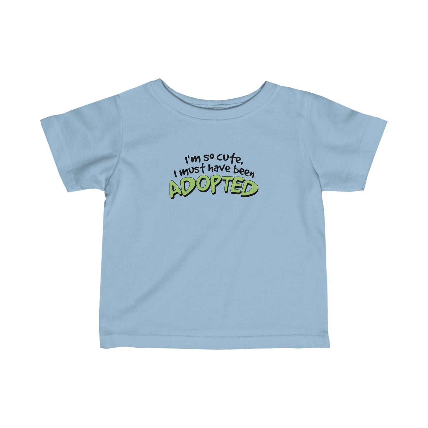 I'm So Cute I Must Have Been Adopted - Baby T-Shirt