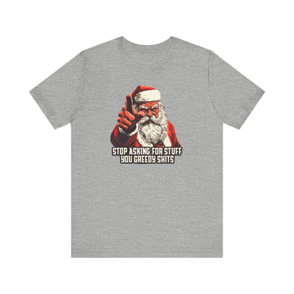 Stop Asking For Stuff You Greedy Shits (Santa) - Men's T-Shirt