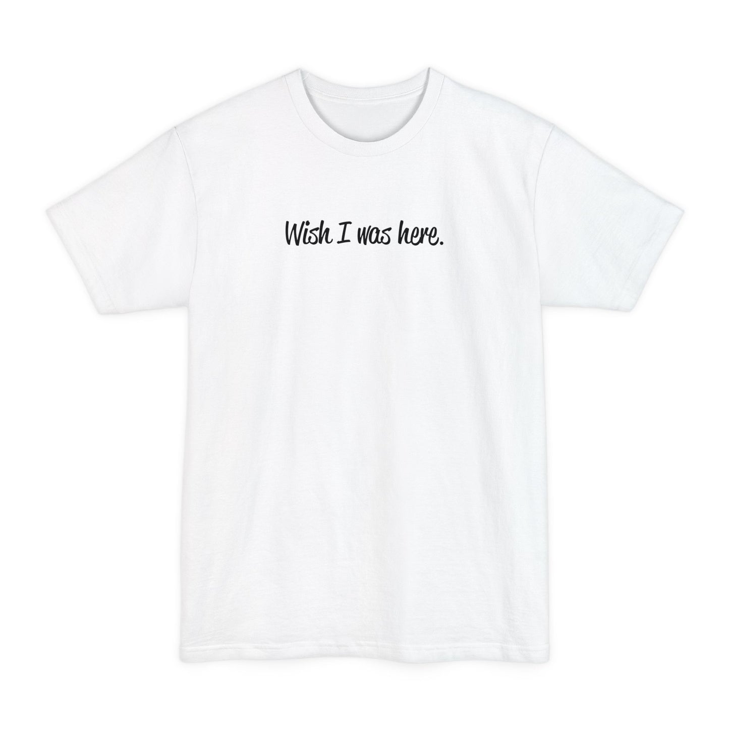 Wish I Was Here. - Men's Tall T-Shirt