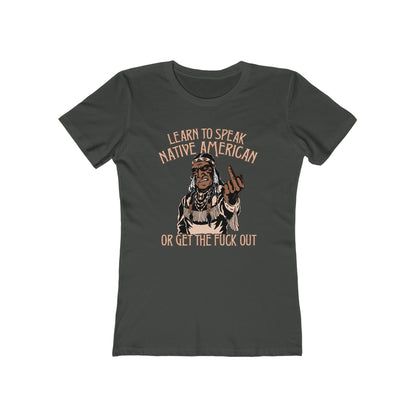 Learn To Speak Native American Or Get The Fuck Out - Women’s T-Shirt