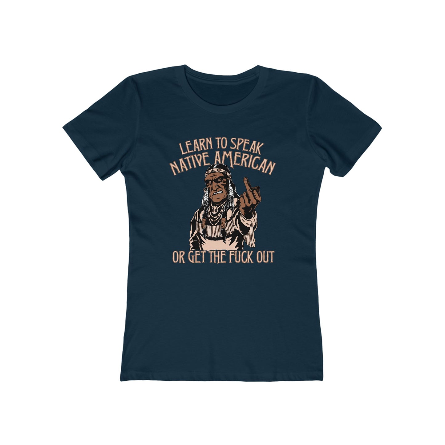 Learn To Speak Native American Or Get The Fuck Out - Women’s T-Shirt