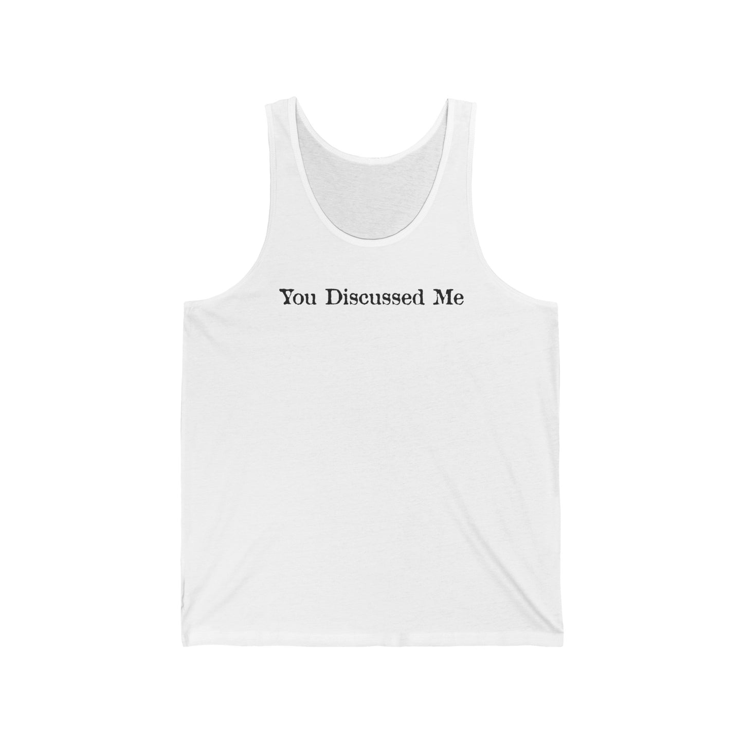 You Discussed Me - Unisex Tank