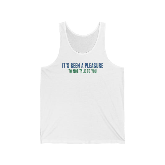 It's Been A Pleasure To Not Talk To You - Unisex Tank